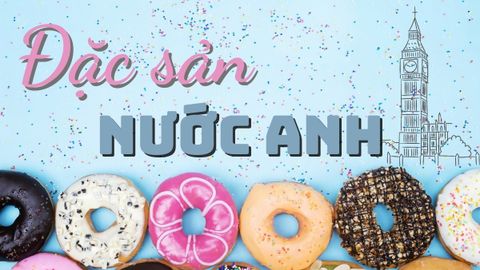 Top những món đặc sản nước Anh, khi đặt chân đến đây nhất định bạn phải thử
