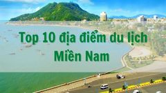  Top 10 địa điểm du lịch miền Nam tuyệt đẹp không nên bỏ lỡ 
