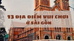  Top 13 địa điểm vui chơi ở Sài Gòn không thể bỏ qua 