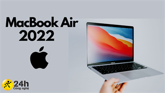 Tất tần tật những điều bạn cần biết về MacBook Air 2022, có nâng cấp gì HOT và iFans có nên gom lúa rước 'em' về không?