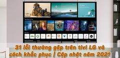  31 lỗi thường gặp trên tivi LG và cách khắc phục chi tiết | Cập nhật năm 2021 