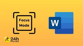 Cách bật chế độ tập trung (Focus Mode) trên Microsoft Word, giúp bạn soạn thảo văn bản trên máy tính tốt hơn
