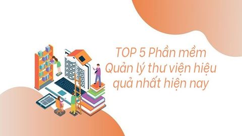 TOP 5 phần mềm quản lý thư viện hiệu quả nhất hiện nay