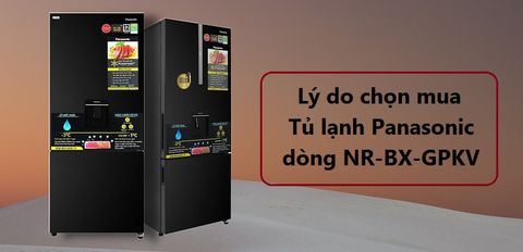 9 lý do chọn mua Tủ lạnh Panasonic dòng NR-BX-GPKV