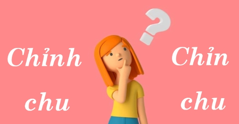 Chỉnh chu hay chỉn chu, từ nào mới là đúng chính tả? Cách dùng đúng