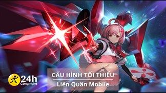Cấu hình tối thiểu chơi Liên Quân Mobile mới nhất trên điện thoại iOS và Android, đã là game thủ thì phải biết