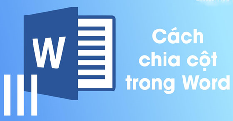 Cách chia cột trong Word đều và điều chỉnh khoảng cách cột dễ dàng