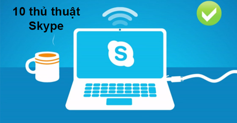 10 thủ thuật sử dụng Skype siêu hay và hữu ích mà bạn nên biết