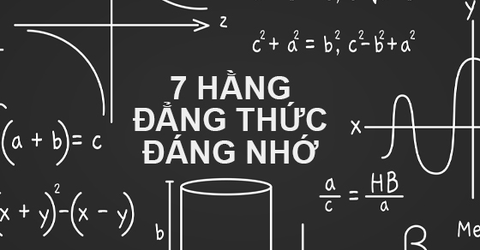 Tổng hợp 7 hằng đẳng đẳng thức đáng nhớ và hệ quả cực đầy đủ, chi tiết