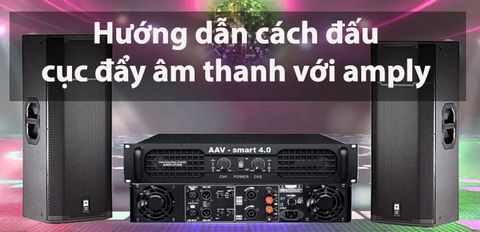 Hướng dẫn cách đấu cục đẩy công suất âm thanh với amply đơn giản chi tiết