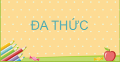  Đa thức là gì? Bậc của đa thức là gì? Lý thuyết và bài tập có đáp án 