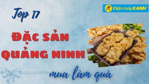 Top 17 đặc sản Quảng Ninh làm quà chất lượng nổi tiếng ăn là ghiền