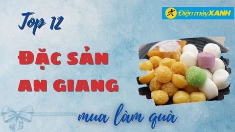 Top 12 đặc sản An Giang làm quà nổi tiếng chớ quên mua mang về