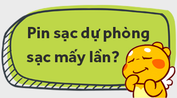 Pin sạc dự phòng sạc được bao nhiêu lần?