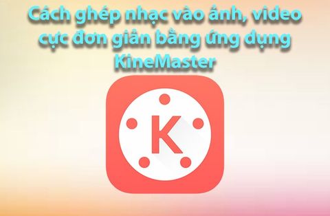 Cách ghép nhạc vào ảnh, tạo video từ ảnh cực đơn giản bằng KineMaster