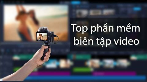 Top 12 phần mềm biên tập video miễn phí, tốt nhất hiện nay