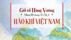 Ý nghĩa, lịch sử và lịch nghỉ giỗ tổ Hùng Vương mùng 10/3 