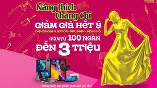 'Nàng Thích Chàng Chi - Giảm giá hết ý', hàng loạt đồ công nghệ: Điện thoại, laptop, phụ kiện,... ưu đãi cực ngon