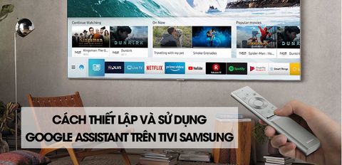 Hướng dẫn thiết lập và sử dụng Google Assistant trên tivi Samsung cực chi tiết