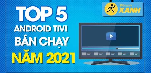 Top 5 android tivi bán chạy nhất năm 2021 tại Trung Tâm Bảo Hành