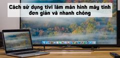  Hướng dẫn sử dụng tivi làm màn hình máy tính đơn giản và nhanh chóng 