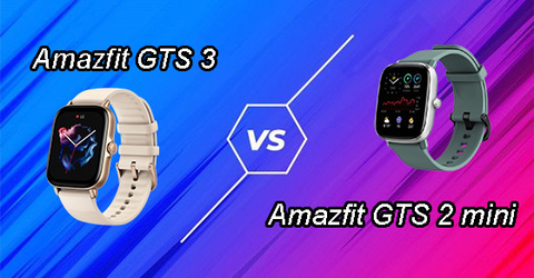 So sánh Amazfit GTS 3 với Amazfit GTS 2 mini : Có nên nâng cấp không?