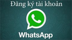  Hướng dẫn đăng ký tài khoản WhatsApp Messenger 