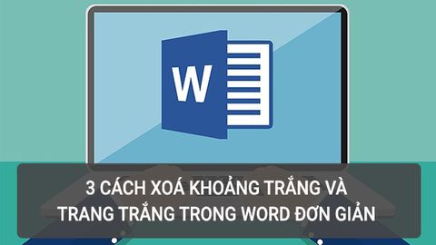 3 cách xóa khoảng trắng và xóa trang trắng trong Word nhanh, đơn giản