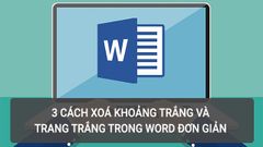  3 cách xóa khoảng trắng và xóa trang trắng trong Word nhanh, đơn giản 