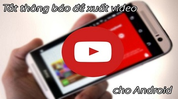 Tắt đề xuất thông báo Youtube trên điện thoại Android