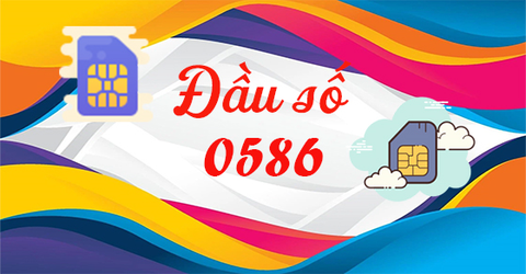 Đầu số 0586 là mạng gì? Ý nghĩa của đầu số 0586? Có phải số phát lộc?