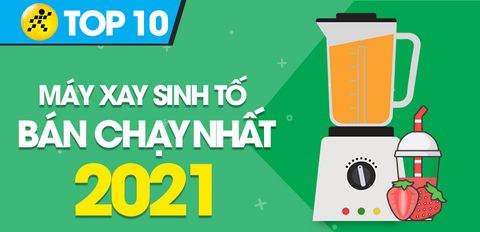 Top 10 máy xay sinh tố chạy nhất năm 2021 tại Điện máy XANH