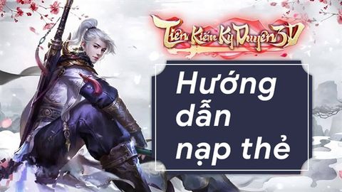 6 Cách nạp thẻ game Tiên Kiếm Kỳ Duyên 3D an toàn, đơn giản