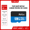 THẺ NHỚ NETAC 128GB MICRO SD CARD - BH 5 NĂM