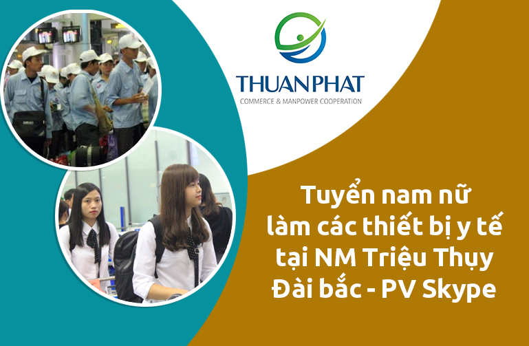 Tuyển nam nữ làm các thiết bị y tế tại NM Triệu Thụy Đài bắc - PV Skype