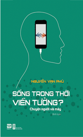 SỐNG TRONG THỜI VIỄN TƯỞNG? – Chuyện người và máy