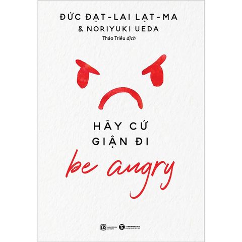 BE ANGRY – SỐNG VỚI THỰC TẠI - Đạt-lai Lạt-ma & Noriyuki Ueda