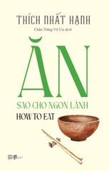HOW TO EAT - ĂN SAO CHO NGON LÀNH