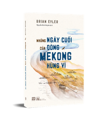 NHỮNG NGÀY CUỐI CỦA DÒNG MEKONG HÙNG VĨ