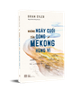  NHỮNG NGÀY CUỐI CỦA DÒNG MEKONG HÙNG VĨ 