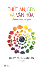 THỨC ĂN, GEN VÀ VĂN HÓA - ẨM THỰC VỀ VỚI CỘI NGUỒN