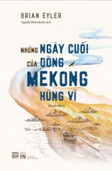 NHỮNG NGÀY CUỐI CỦA DÒNG MEKONG HÙNG VĨ (CÓ CHỮ KÝ)