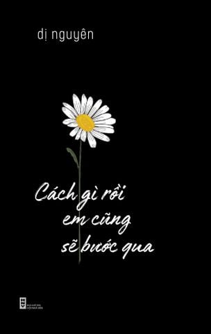 CÁCH GÌ RỒI EM CŨNG SẼ BƯỚC QUA (TẬP THƠ) - DỊ NGUYÊN