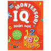  IQ Montessori Toán Học - Phát Triển Toàn Diện Khả Năng Tư Duy Logic Cho Trẻ Từ 3-6 Tuổi 