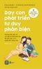  DẠY CON PHÁT TRIỂN TƯ DUY PHẢN BIỆN 