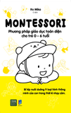  Montessori - Phương Pháp Giáo Dục Toàn Diện Cho Trẻ Từ 0 - 6 Tuổi 