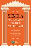  Sách SENECA - Suy Ngẫm Về Tri Thức Và Đức Hạnh 