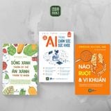  Combo 3 cuốn sách Sống xanh thuận cơ thể ăn xanh thuận tự nhiên + AI trong chăm sóc sức khỏe + Não ruột và vi khuẩn 