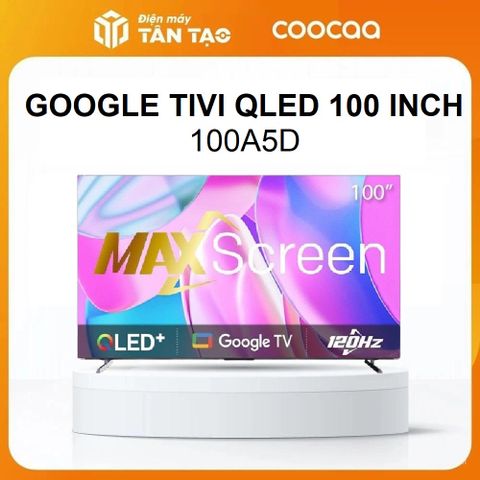 Google Tivi Coocaa 4K QLED 100 inch 100A5D