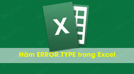 Hàm ERROR.TYPE trong Excel, trả về số tương ứng với giá trị lỗi